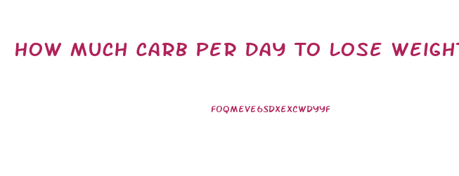 How Much Carb Per Day To Lose Weight