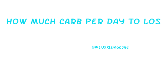 How Much Carb Per Day To Lose Weight