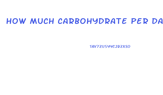 How Much Carbohydrate Per Day To Lose Weight