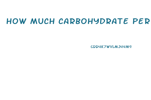 How Much Carbohydrate Per Day To Lose Weight