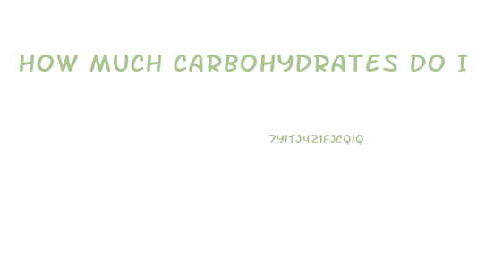 How Much Carbohydrates Do I Need To Lose Weight