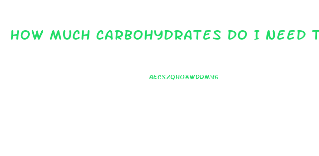 How Much Carbohydrates Do I Need To Lose Weight