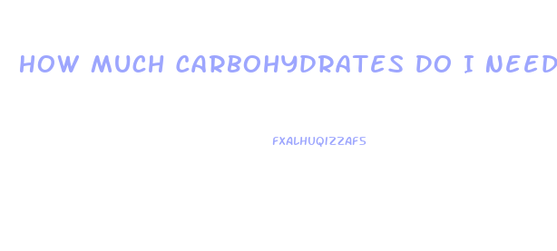 How Much Carbohydrates Do I Need To Lose Weight