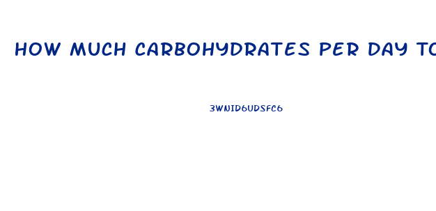 How Much Carbohydrates Per Day To Lose Weight