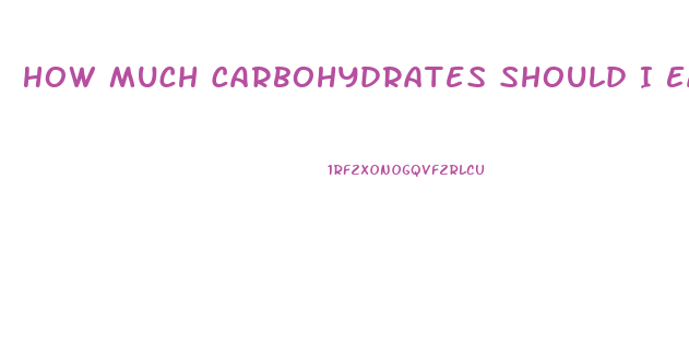 How Much Carbohydrates Should I Eat To Lose Weight