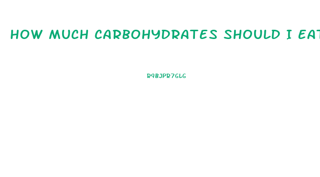 How Much Carbohydrates Should I Eat To Lose Weight