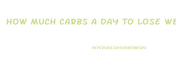 How Much Carbs A Day To Lose Weight