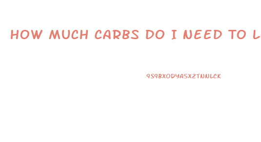 How Much Carbs Do I Need To Lose Weight