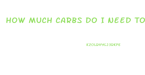 How Much Carbs Do I Need To Lose Weight