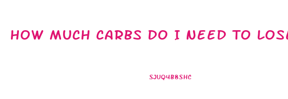 How Much Carbs Do I Need To Lose Weight