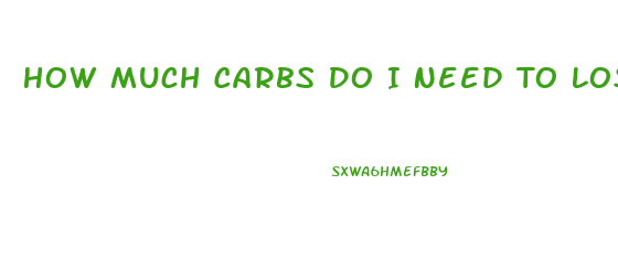 How Much Carbs Do I Need To Lose Weight