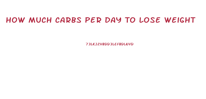 How Much Carbs Per Day To Lose Weight