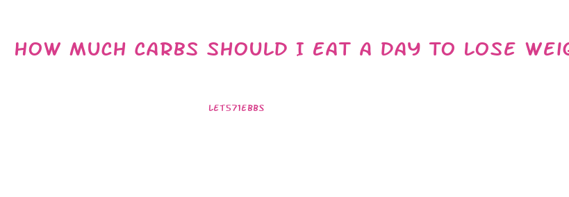 How Much Carbs Should I Eat A Day To Lose Weight