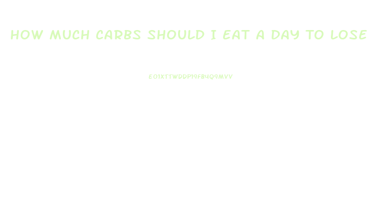 How Much Carbs Should I Eat A Day To Lose Weight