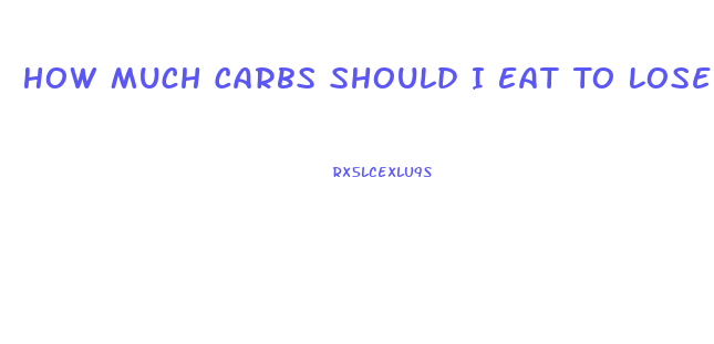 How Much Carbs Should I Eat To Lose Weight