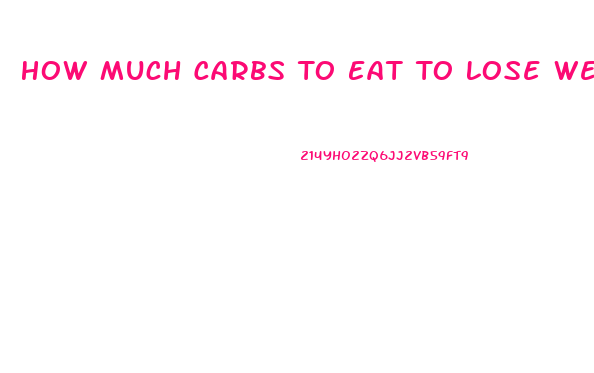 How Much Carbs To Eat To Lose Weight