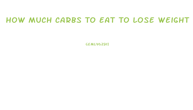 How Much Carbs To Eat To Lose Weight