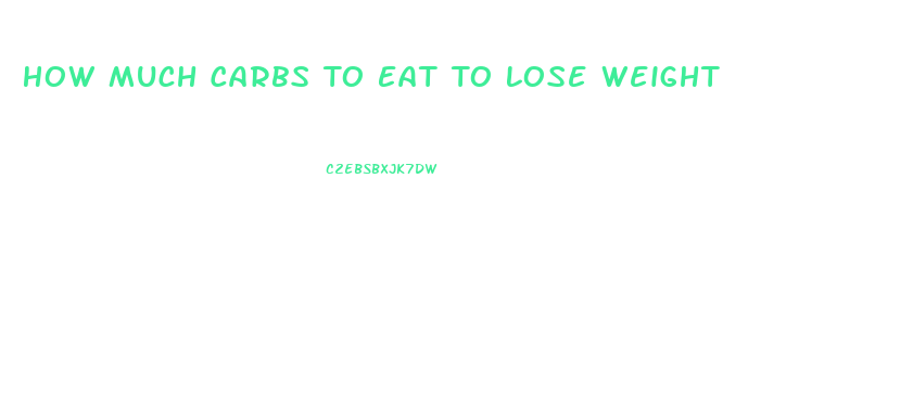 How Much Carbs To Eat To Lose Weight