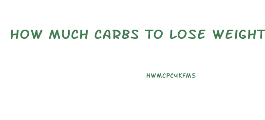 How Much Carbs To Lose Weight