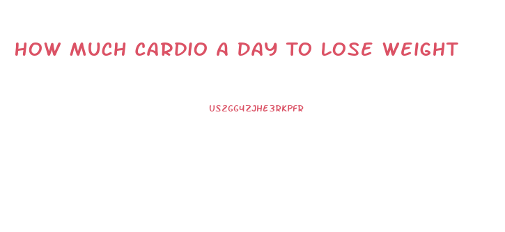 How Much Cardio A Day To Lose Weight