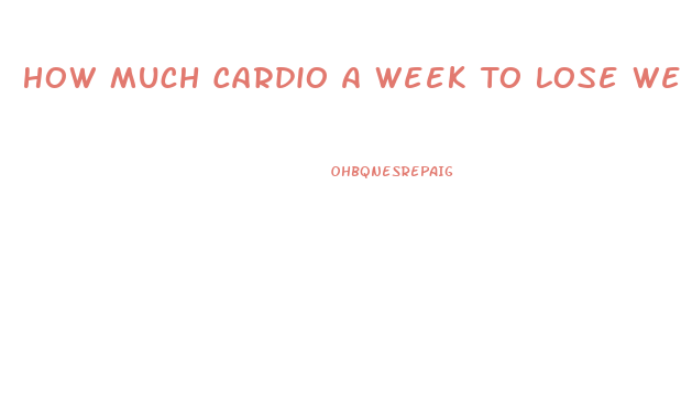 How Much Cardio A Week To Lose Weight