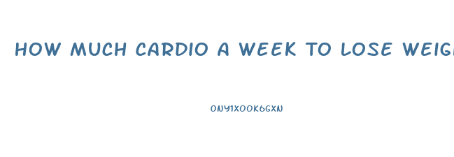 How Much Cardio A Week To Lose Weight