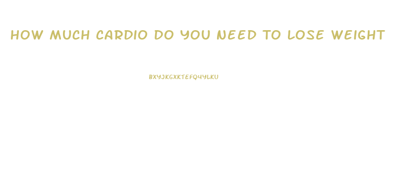 How Much Cardio Do You Need To Lose Weight