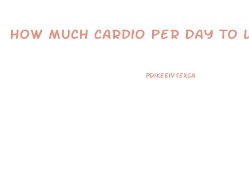 How Much Cardio Per Day To Lose Weight