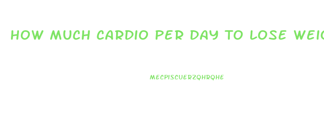 How Much Cardio Per Day To Lose Weight