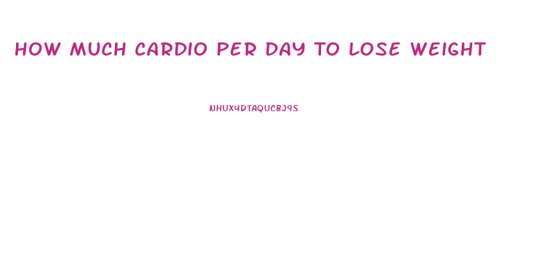 How Much Cardio Per Day To Lose Weight