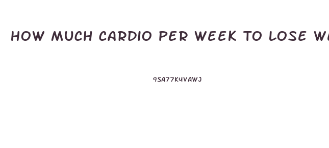 How Much Cardio Per Week To Lose Weight