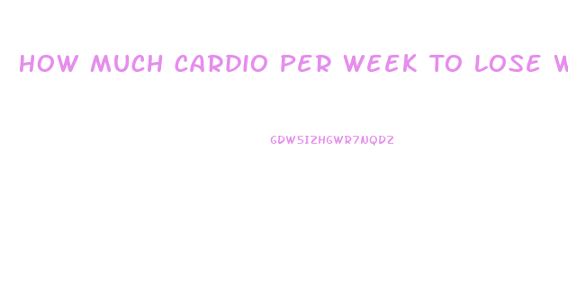 How Much Cardio Per Week To Lose Weight