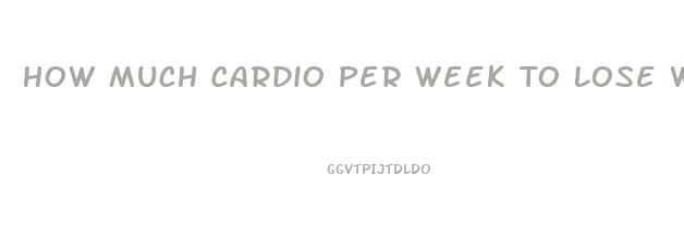 How Much Cardio Per Week To Lose Weight