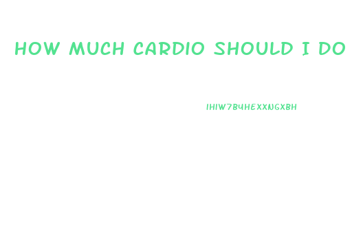 How Much Cardio Should I Do To Lose Weight