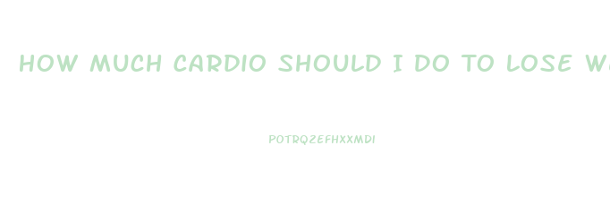 How Much Cardio Should I Do To Lose Weight