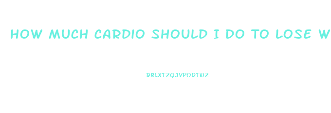 How Much Cardio Should I Do To Lose Weight