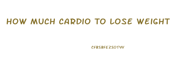 How Much Cardio To Lose Weight