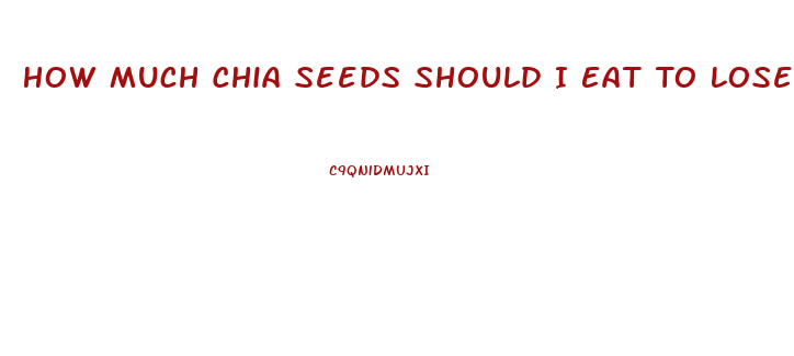 How Much Chia Seeds Should I Eat To Lose Weight