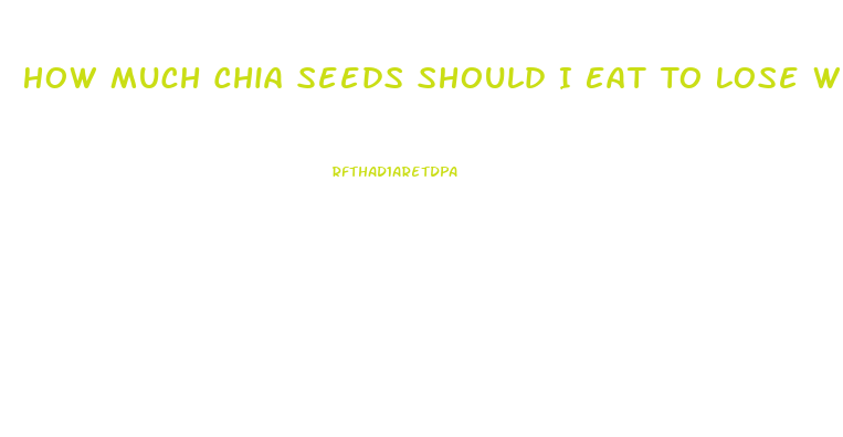 How Much Chia Seeds Should I Eat To Lose Weight