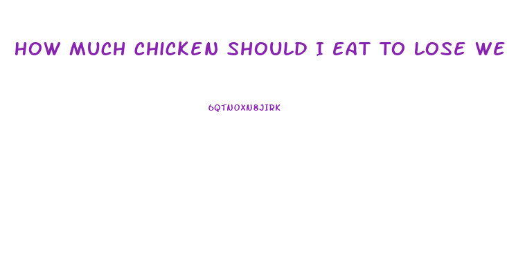 How Much Chicken Should I Eat To Lose Weight