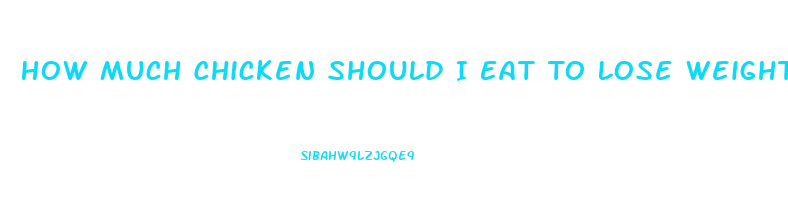 How Much Chicken Should I Eat To Lose Weight