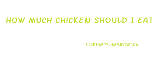 How Much Chicken Should I Eat To Lose Weight