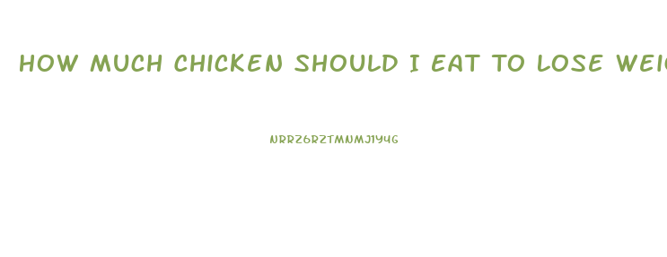 How Much Chicken Should I Eat To Lose Weight