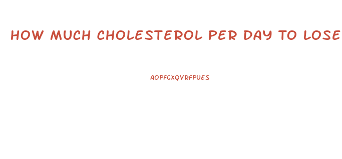 How Much Cholesterol Per Day To Lose Weight