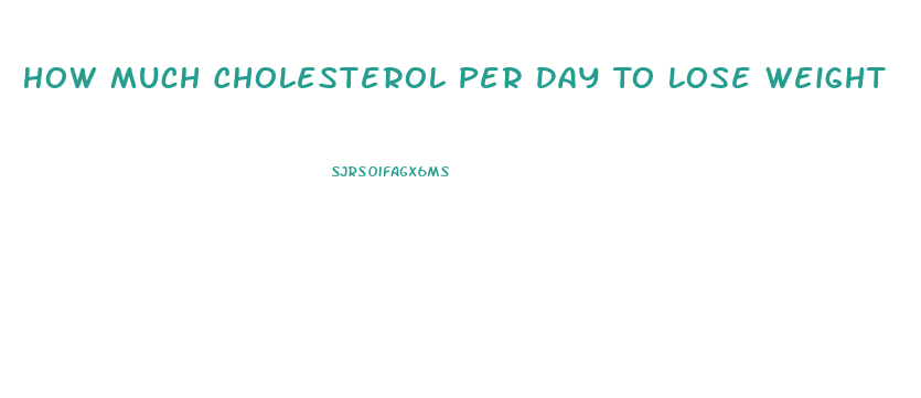 How Much Cholesterol Per Day To Lose Weight