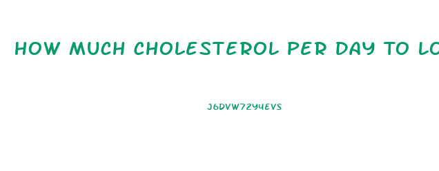 How Much Cholesterol Per Day To Lose Weight