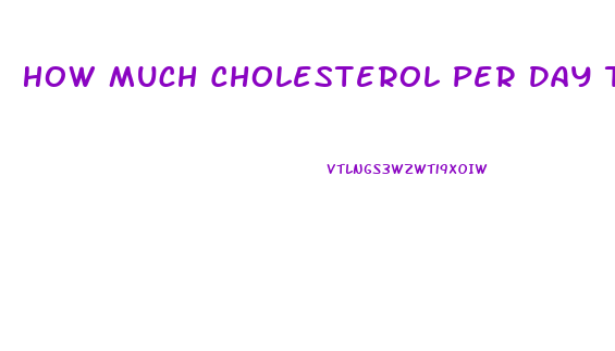 How Much Cholesterol Per Day To Lose Weight