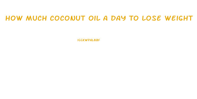 How Much Coconut Oil A Day To Lose Weight