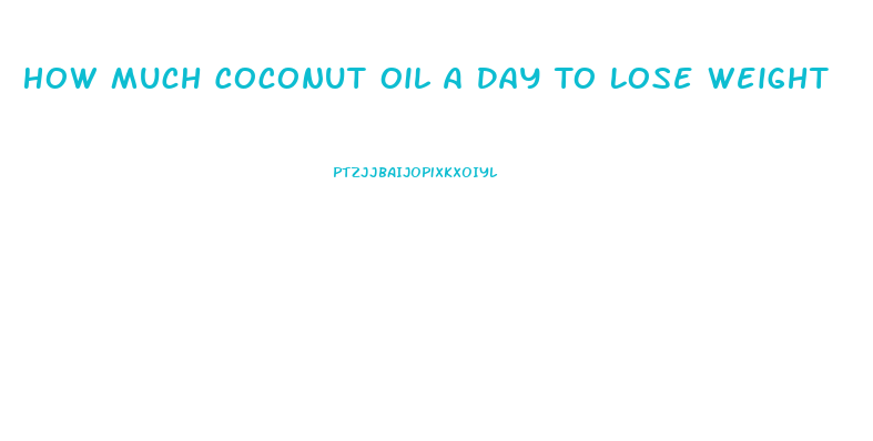 How Much Coconut Oil A Day To Lose Weight