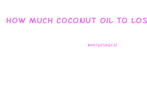 How Much Coconut Oil To Lose Weight